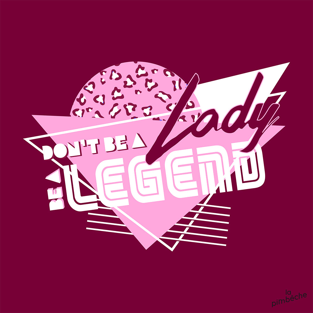 Don't be a Lady. Be a Legend. from artist La Pimbeche from Montreal. crewneck local business woman owned business